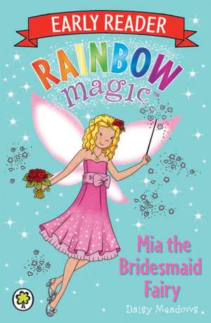 Rainbow Magic Early Reader: Mia the Bridesmaid Fairy de Daisy Meadows