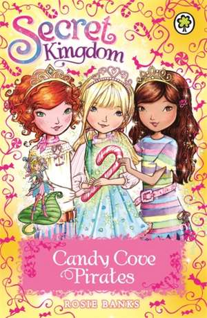 Secret Kingdom: Candy Cove Pirates de Rosie Banks