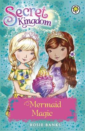 Secret Kingdom: Mermaid Magic de Rosie Banks