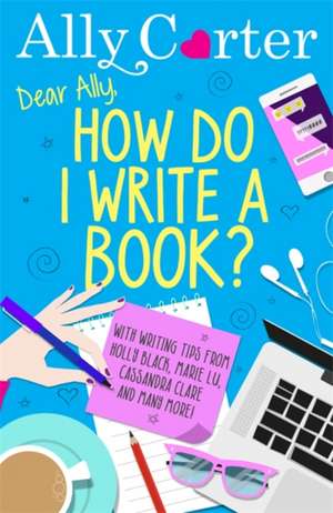 Dear Ally, How Do I Write a Book? de Ally Carter