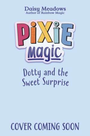 Pixie Magic: Dotty and the Sweet Surprise de Daisy Meadows