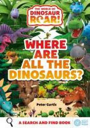 The World of Dinosaur Roar!: Where Are All The Dinosaurs? de Peter Curtis