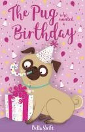 The Pug who wanted a Birthday de Bella Swift