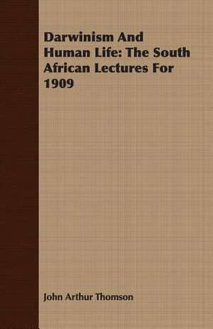 Darwinism and Human Life: The South African Lectures for 1909 de John Arthur Thomson