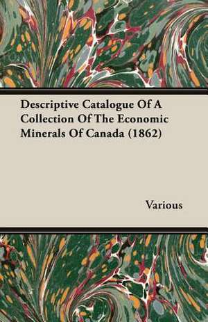 Descriptive Catalogue of a Collection of the Economic Minerals of Canada (1862): A Physiologico-Theological Study de various