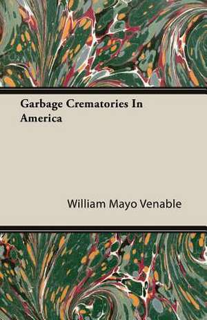 Garbage Crematories in America de William Mayo Venable