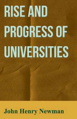 Rise and Progress of Universities de John Henry Newman