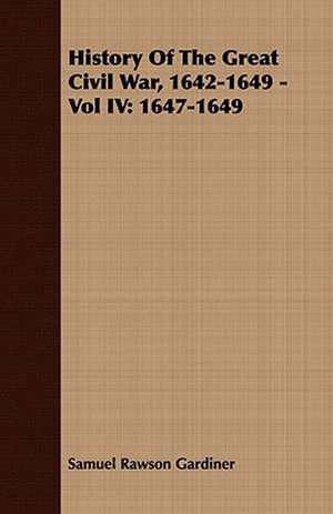 History of the Great Civil War, 1642-1649 - Vol IV: 1647-1649 de Samuel Rawson Gardiner