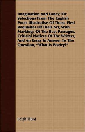 Imagination and Fancy; Or, Selections from the English Poets Illustrative of Those First Requisites of Their Art, with Markings of the Best Passages,: 1647-1649 de Leigh Hunt