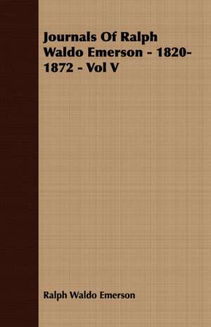 Journals of Ralph Waldo Emerson - 1820-1872 - Vol V: Containing an Account of the Author's Being Twice Captured by the English and Once by Gibbs the Pirate de Ralph Waldo Emerson