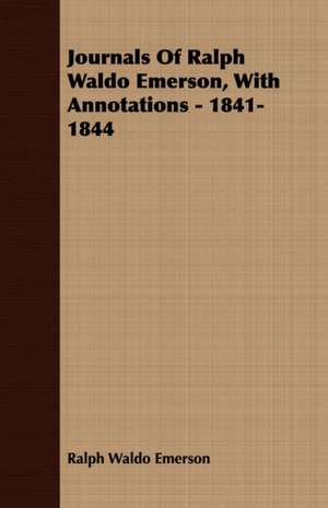 Journals of Ralph Waldo Emerson, with Annotations - 1841-1844: Containing an Account of the Author's Being Twice Captured by the English and Once by Gibbs the Pirate de Ralph Waldo Emerson