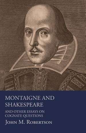 Montaigne and Shakespeare - And Other Essays on Cognate Questions: The Schulz Steam Turbine de John M. Robertson