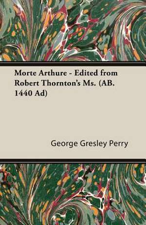 Morte Arthure - Edited from Robert Thornton's Ms. (AB. 1440 Ad) de George Gresley Perry