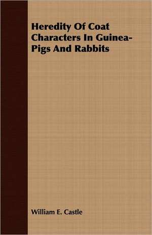 Heredity of Coat Characters in Guinea-Pigs and Rabbits: The Opinions of an Open-Air Philosopher de William E. Castle