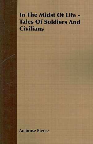 In the Midst of Life - Tales of Soldiers and Civilians: A Synopsis, with Characters, of the Genera, and an Enumeration of the Species of Ferns, with Synonymes, References, Et de Ambrose Bierce