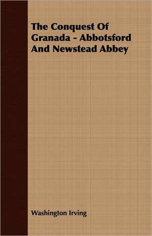 The Conquest of Granada - Abbotsford and Newstead Abbey de Washington Irving