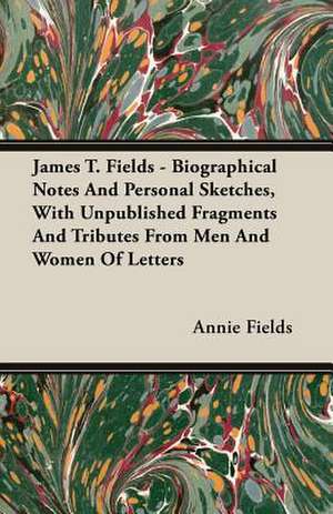 James T. Fields - Biographical Notes and Personal Sketches, with Unpublished Fragments and Tributes from Men and Women of Letters: Isaac Watts and Contemporary Hymn-Writers de Annie Fields