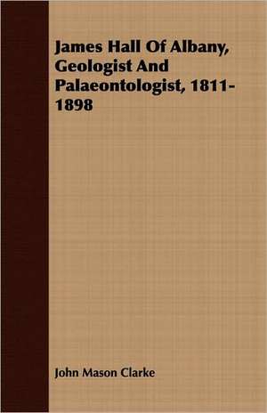 James Hall of Albany, Geologist and Palaeontologist, 1811-1898: Isaac Watts and Contemporary Hymn-Writers de John Mason Clarke