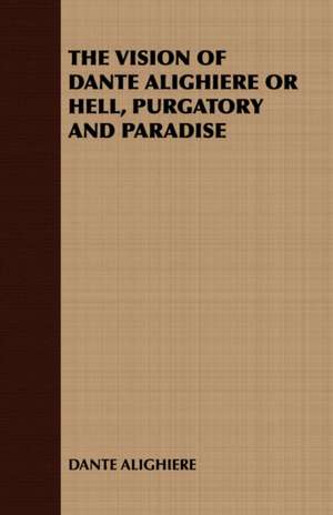 The Vision of Dante Alighiere or Hell, Purgatory and Paradise de Dante Alighieri