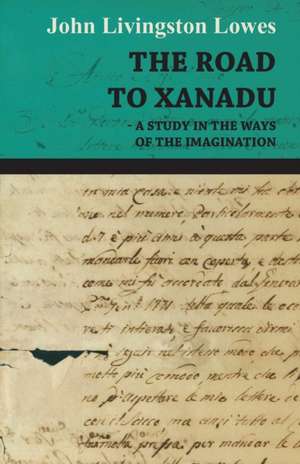 The Road to Xanadu - A Study in the Ways of the Imagination de Livingston Lowes John Livingston Lowes