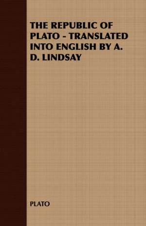 The Republic of Plato - Translated Into English by A. D. Lindsay: A Goblin Story of Some Bells That Rang an Old Year Out and a New Year in de Plato