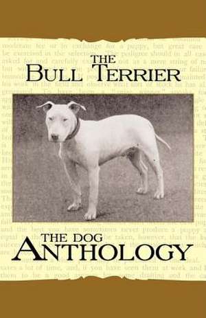 The Bull Terrier - A Dog Anthology (A Vintage Dog Books Breed Classic) de Various