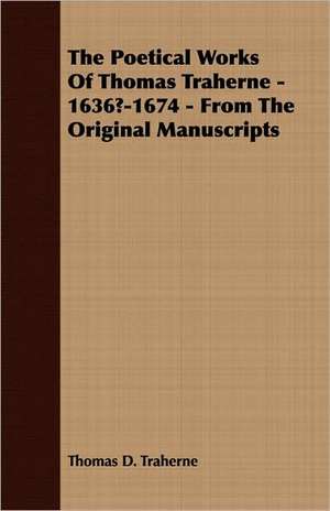 The Poetical Works of Thomas Traherne - 1636?-1674 - From the Original Manuscripts: English and American Wood, Iron and Steel de Thomas D. Traherne