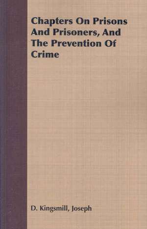 Chapters on Prisons and Prisoners, and the Prevention of Crime: Sir Richard Church in Italy and Greece de Joseph D. Kingsmill