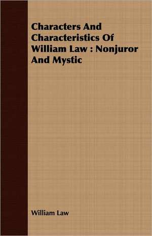 Characters and Characteristics of William Law: Nonjuror and Mystic de William Law