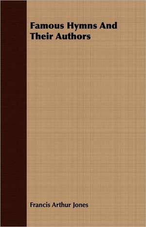 Famous Hymns and Their Authors: A Treatise on the Means and Apparatus Employed in the Transmission of Electrical Energy and Its Conversion Into Motive de Francis Arthur Jones