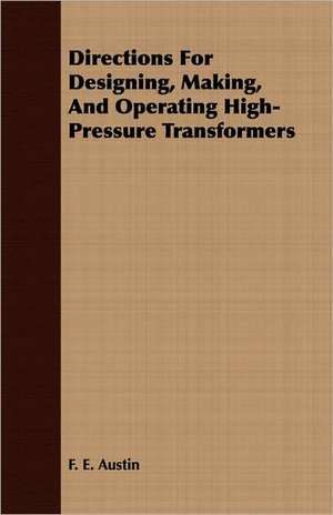 Directions for Designing, Making, and Operating High-Pressure Transformers: Shepherd, Psalmist, King de F. E. Austin