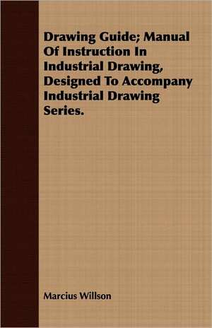 Drawing Guide; Manual of Instruction in Industrial Drawing, Designed to Accompany Industrial Drawing Series.: Being Sketches of the Natural History of Pigeons and Other Domestic Birds in a Captive State with Hints for Their Mana de Marcius Willson