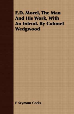 E.D. Morel, the Man and His Work, with an Introd. by Colonel Wedgwood: A Story for Children de F. Seymour Cocks