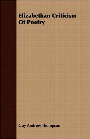 Elizabethan Criticism of Poetry: By the Introduction Into America of the Labour Colony System Already Proved Effective in Holland, Belgium, and Switzer de Guy Andrew Thompson