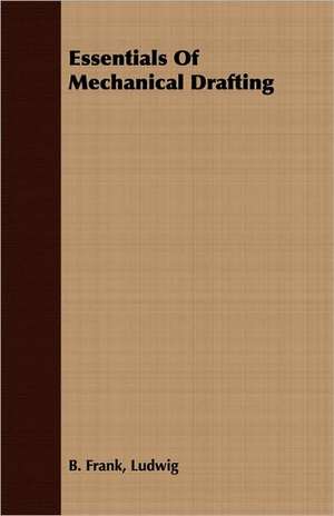 Essentials of Mechanical Drafting: Scientific, Political, and Speculative - Volume II de Ludwig B. Frank