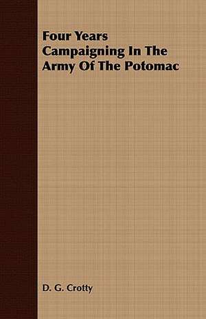 Four Years Campaigning in the Army of the Potomac: Lecture Delivered at the Old South Church, March 30, 1878 de D. G. Crotty