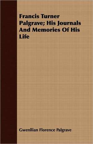 Francis Turner Palgrave; His Journals and Memories of His Life: A Tragedy of the Sea de Gwenllian Florence Palgrave