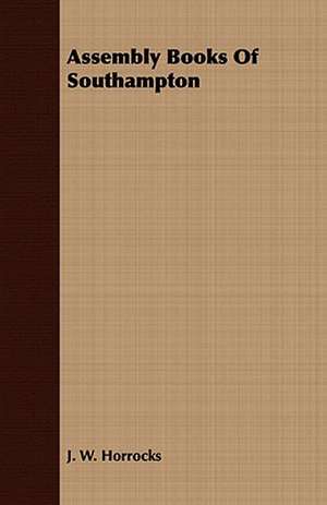 Assembly Books of Southampton: Being a Guide to the Formation and Maintenance of Economical, Healthful, Beautiful, and de J. W. Horrocks