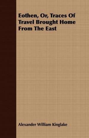 Eothen, Or, Traces of Travel Brought Home from the East: Or, Thermodynamics from an Engineer's Standpoint, and the Reversibility of Thermodynamics de Alexander William Kinglake