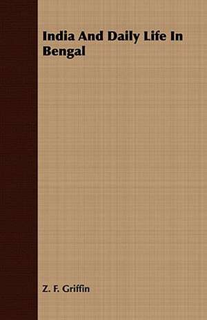 India and Daily Life in Bengal: Being a Fragment of a Private Correspondence, Accidentally D de Z. F. Griffin