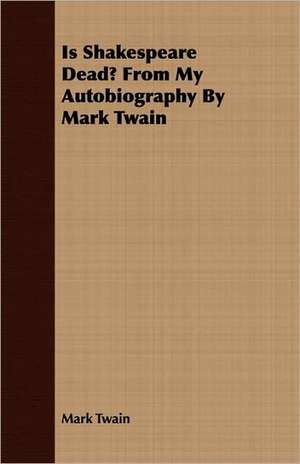 Is Shakespeare Dead? from My Autobiography by Mark Twain: A Study in the Historical Development of the Foreshadowings of the Christ in the Old Testament and Beyon de Mark Twain