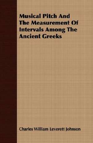 Musical Pitch and the Measurement of Intervals Among the Ancient Greeks: Forty Years with the Sioux de Charles William Leverett Johnson