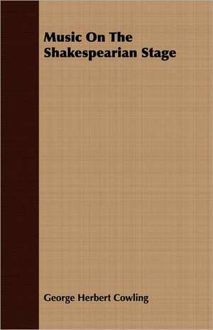 Music on the Shakespearian Stage: Forty Years with the Sioux de George Herbert Cowling