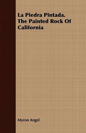 La Piedra Pintada. the Painted Rock of California: With an Account of the Apparitions at the Grotto and a Sketch of Bernadette's Subsequent His de Myron Angel