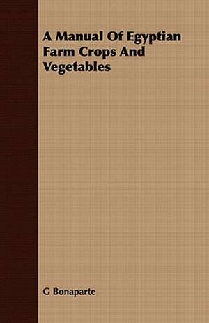 A Manual of Egyptian Farm Crops and Vegetables: A Collection of Hunting Songs de G Bonaparte