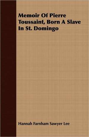 Memoir of Pierre Toussaint, Born a Slave in St. Domingo: For Every Day in the Year de Hannah Farnham Sawyer Lee