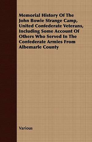 Memorial History of the John Bowie Strange Camp, United Confederate Veterans, Including Some Account of Others Who Served in the Confederate Armies Fr de various