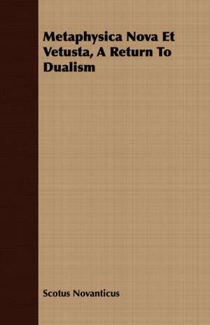 Metaphysica Nova Et Vetusta, a Return to Dualism: Biographical Sketches of the Graduates and Eleves of the Virginia Military Institute Who Fell During the War Be de Scotus Novanticus