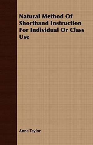 Natural Method of Shorthand Instruction for Individual or Class Use: A Biography; Vol II de Anna Taylor