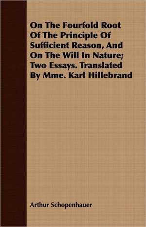 On the Fourfold Root of the Principle of Sufficient Reason, and on the Will in Nature - Two Essays de Arthur Schopenhauer